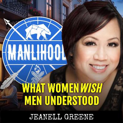 She Says Men Aren’t Listening — Here’s What We’re Missing | Jeanell Greene X Manlihood