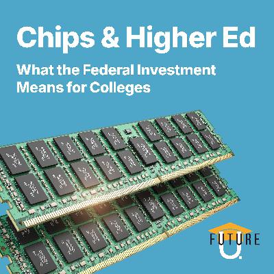Rerun: Chips and Higher Ed: What the Federal Investment Means for Colleges Rerun: Chips and Higher Ed: What the Federal Investment Means for Colleges