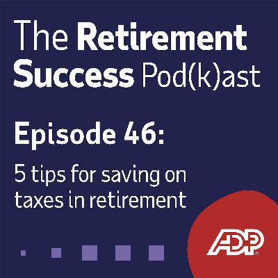 Ep. 46: 5 tips for saving on taxes in retirement