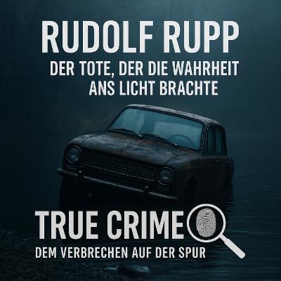 True Crime Short: Rudolf Rupp- Der Tote, der die Wahrheit ans Licht brachte True Crime Short: Rudolf Rupp- Der Tote, der die Wahrheit ans Licht brachte
