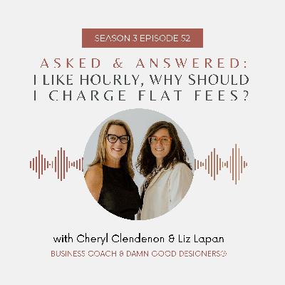Season 3 Ep 52: ASKED AND ANSWERED - I Like Hourly, Why Should I Charge Flat Fees?