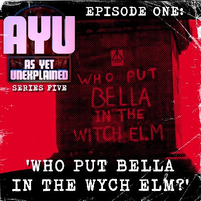 As Yet Unexplained V - Episode One - 'Who put Bella in the wych elm?' As Yet Unexplained V - Episode One - 'Who put Bella in the wych elm?'