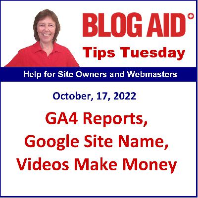 Tips Tuesday – GA4 Reports, Google Site Name, Videos Make Money