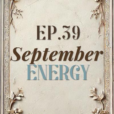 Ep. 39 September Energy