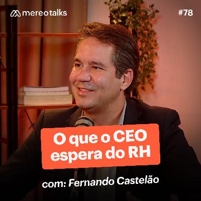 78 - O que o CEO realmente espera do RH com Fernando Castelão
