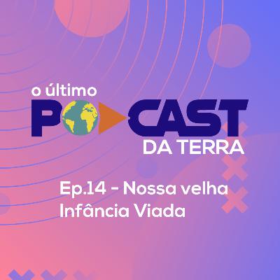 Ep. 14 - Nossa Velha Infância Viada Ep. 14 - Nossa Velha Infância Viada