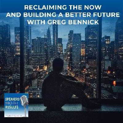 Reclaiming The Now And Building A Better Future With Greg Bennick