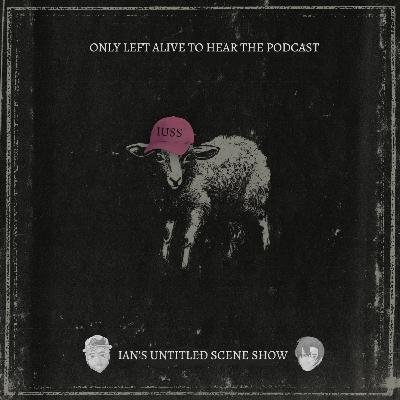 ONLY LEFT ALIVE TO HEAR THE PODCAST Feat Jake of Pyro, Ohio - Ian's Untitled Scene Show