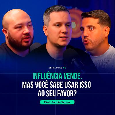 Influência vende. Mas você sabe usar isso ao seu favor? Feat. Jordão Santos