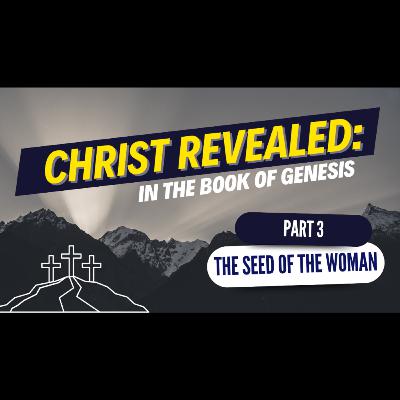 Christ Revealed: IN GENESIS, Part 3 / The Seed of the Woman