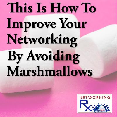 This Is How To Improve Your Networking By Avoiding Marshmallows (EPS 876)
