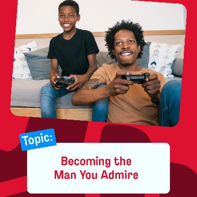Becoming the Man You Admire