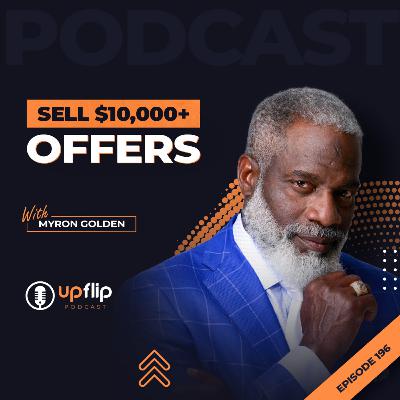 196. How to Sell $10,000+ Offers with Myron Golden
