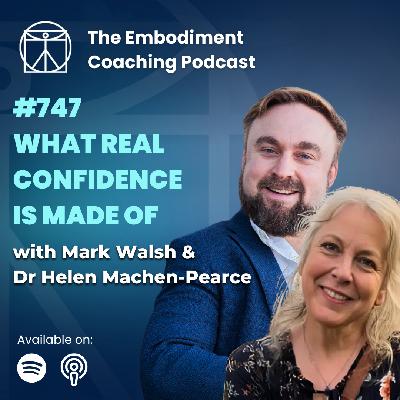 747. What Real Confidence Is Made Of - With Mark Walsh & Dr Helen Machen-Pearce