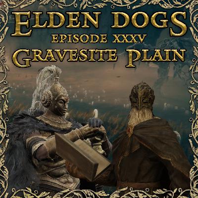 Elden Dogs 35 - Gravesite Plain (An Elden Ring Podcast) Elden Dogs 35 - Gravesite Plain (An Elden Ring Podcast)