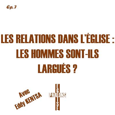 7. Les relations dans l'église : Les hommes sont-ils largués ? avec Eddy KENTSA | Parlons Église 7. Les relations dans l'église : Les hommes sont-ils largués ? avec Eddy KENTSA | Parlons Église