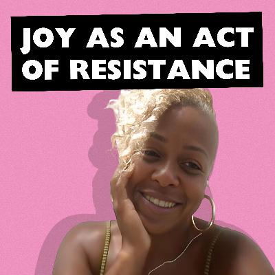 Joy as an Act of Resistance Joy as an Act of Resistance