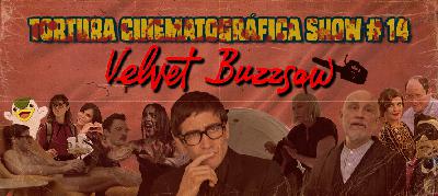 Tortura Cinematográfica Show 14 - Velvet Buzzsaw