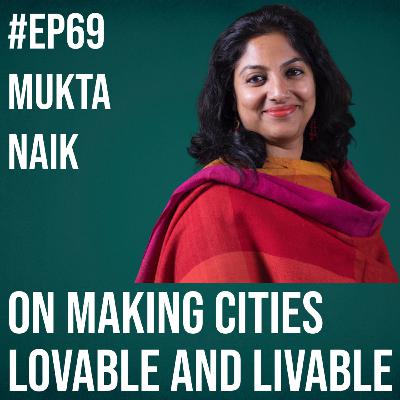 #69 - Mukta Naik on Making Cities Livable and Lovable