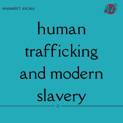 ON HUMAN TRAFFICKING AND MODERN SLAVERY with MANMEET ARORA | take 21