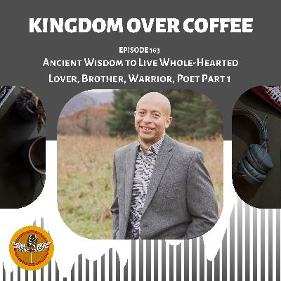 Ep 163 - Ancient Wisdom to Live Whole-Hearted / Lover, Brother, Warrior, Poet ch.1