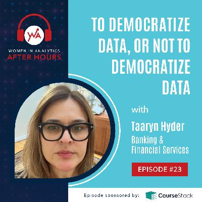 Ep 23: To Democratize Data, or Not to Democratize Data with Taaryn Hyder
