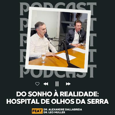 O Hospital que Mudou a Oftalmologia em Lages. Feat. Dr. Leo Muller e Dr. Alexandre Dallabrida | HoraD Podcast #49 O Hospital que Mudou a Oftalmologia em Lages. Feat. Dr. Leo Muller e Dr. Alexandre Dallabrida | HoraD Podcast #49