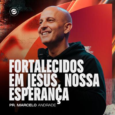 FORTALECIDOS EM JESUS NOSSA ESPERANÇA | PR. MARCELO ANDRADE FORTALECIDOS EM JESUS NOSSA ESPERANÇA | PR. MARCELO ANDRADE