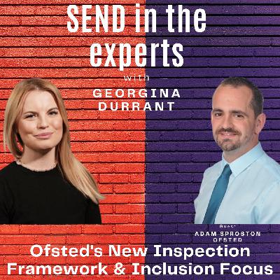 Ofsted’s New Inspection Framework & Inclusion Focus - Georgina Durrant in conversation with Adam Sproston from Ofsted