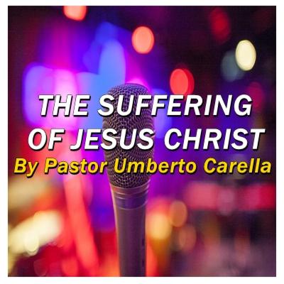 The Suffering Of Jesus Christ | By Pastor Umberto Carella The Suffering Of Jesus Christ | By Pastor Umberto Carella