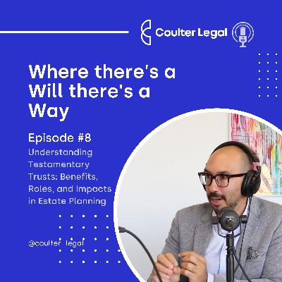 #008 - Understanding Testamentary Trusts: Benefits, Roles, and Impacts in Estate Planning