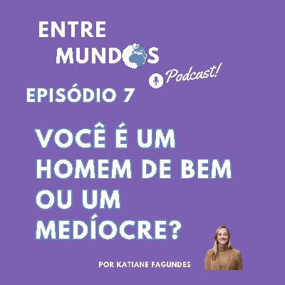 Você é um homem de bem ou um medíocre? Você é um homem de bem ou um medíocre?