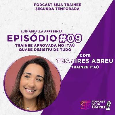 EP09 - TRAINEE APROVADA NO ITAÚ QUASE DESISTIU DE TUDO com THAMIRES ABREU