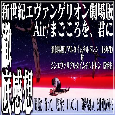 第45回『新世紀エヴァンゲリオン劇場版 Air/まごころを、君に』【徹底感想編】 第45回『新世紀エヴァンゲリオン劇場版 Air/まごころを、君に』【徹底感想編】