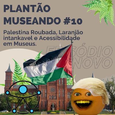 PLANTÃO MUSEANDO #10: Palestina Roubada, Laranjão intankavel e Acessibilidade em Museus. PLANTÃO MUSEANDO #10: Palestina Roubada, Laranjão intankavel e Acessibilidade em Museus.