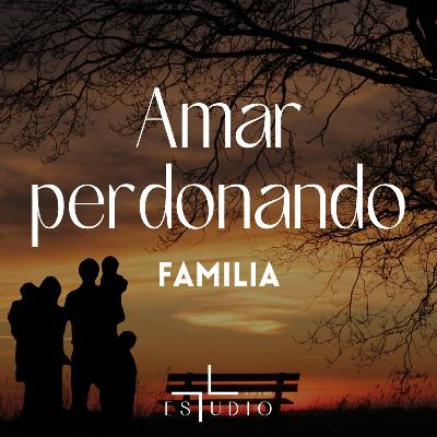 EP 74- Amar perdonando | Familia