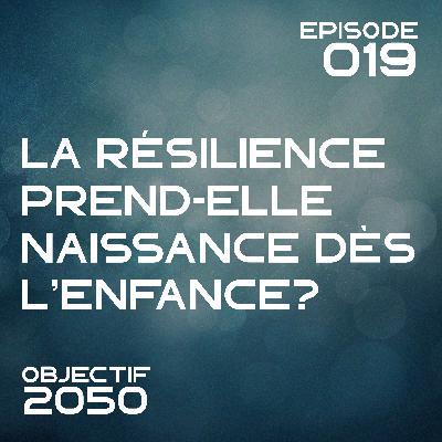 Episode 019 - La résilience prend-elle naissance dès l’enfance? Episode 019 - La résilience prend-elle naissance dès l’enfance?