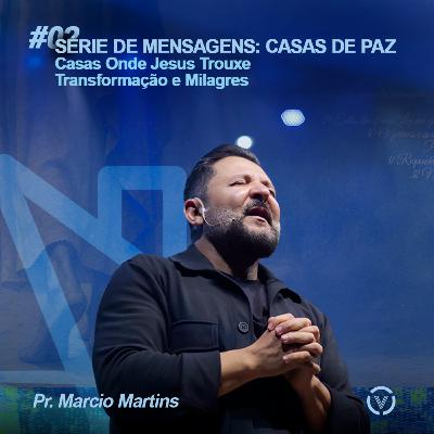 #02 Casas Onde Jesus Trouxe Transformação e Milagres - Pr. Marcio Martins | Série: Casas de Paz #02 Casas Onde Jesus Trouxe Transformação e Milagres - Pr. Marcio Martins | Série: Casas de Paz