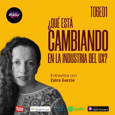 ¿Qué está cambiando en la industria del UX? Perspectiva desde dentro | Zaira García Ep 01 Temp 6