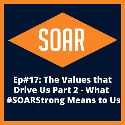 Ep#17: The Values that Drive Us Part 2 - What #SOARstrong Means to Us