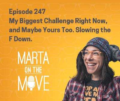 #247 My Biggest Challenge Right Now, and Maybe Yours Too? Slowing the F Down. #247 My Biggest Challenge Right Now, and Maybe Yours Too? Slowing the F Down.
