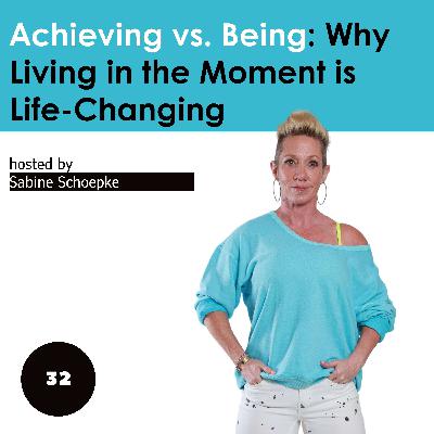 Achieving vs. Being: Why Living in the Moment is Life-Changing