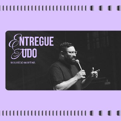 255: Entregue Tudo - Maurício Martins