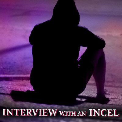 Episode XXXII: Interview with an Incel: When Sexual Rejection Turns to Hate Episode XXXII: Interview with an Incel: When Sexual Rejection Turns to Hate