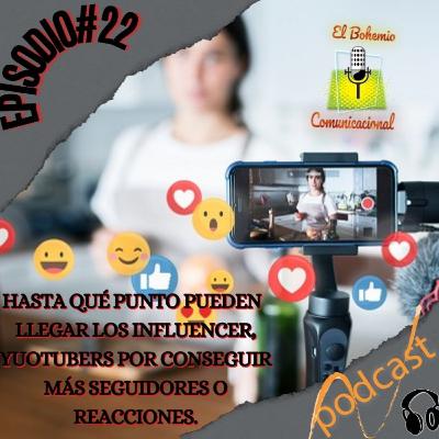 EPISODIO#22 HASTA QUÉ PUNTO PUEDEN A LLEGAR LOS INFLUENCER, YUOTUBERS POR CONSEGUIR MÁS SEGUIDORES O REACCIONES.