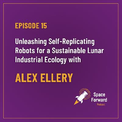 Episode 15 ︱Unleashing Self-Replicating Robots for a Sustainable Industrial Lunar Ecology with Alex Ellery