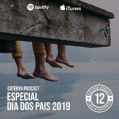 #12 - Especial Dia dos Pais 2019