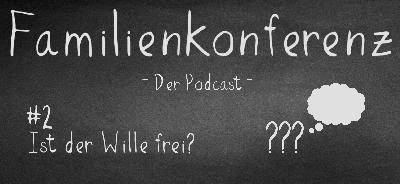 Familienkonferenz #2 Ist der Wille frei?