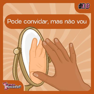 Pode convidar, mas não vou | #18