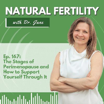 167: The Stages of Perimenopause and How to Support Yourself Through It